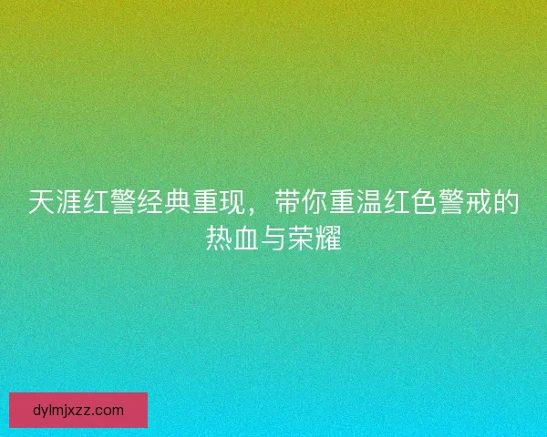 天涯红警经典重现,带你重温红色警戒的热血与荣耀 天涯红警经典重现,带你重温红色警戒的热血与荣耀