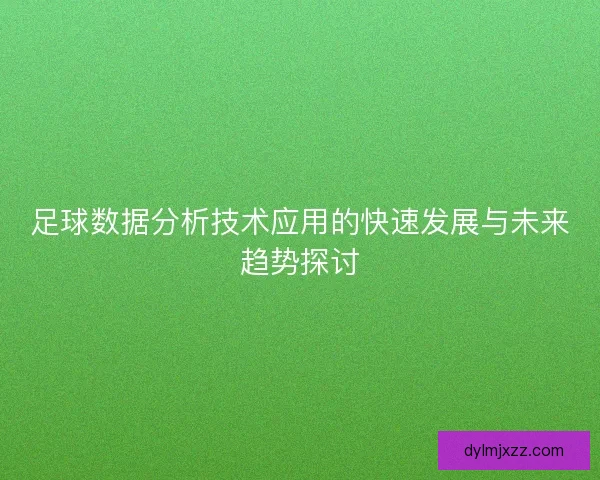 足球数据分析技术应用的快速发展与未来趋势探讨